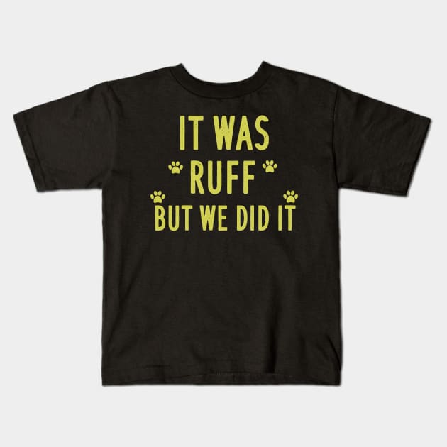 It was ruff but we did it Kids T-Shirt by AwesomeHumanBeing